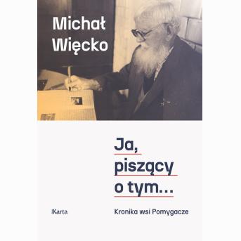 Książki Innych Wydawnictw: Michał Więcko, Ja, piszący o tym... Kronika wsi Pomygacze
