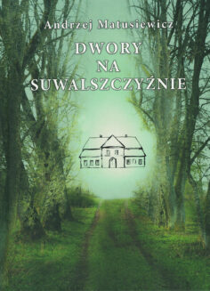 Książki Innych Wydawnictw: Andrzej Matusiewicz, Dwory na Suwalszczyźnie